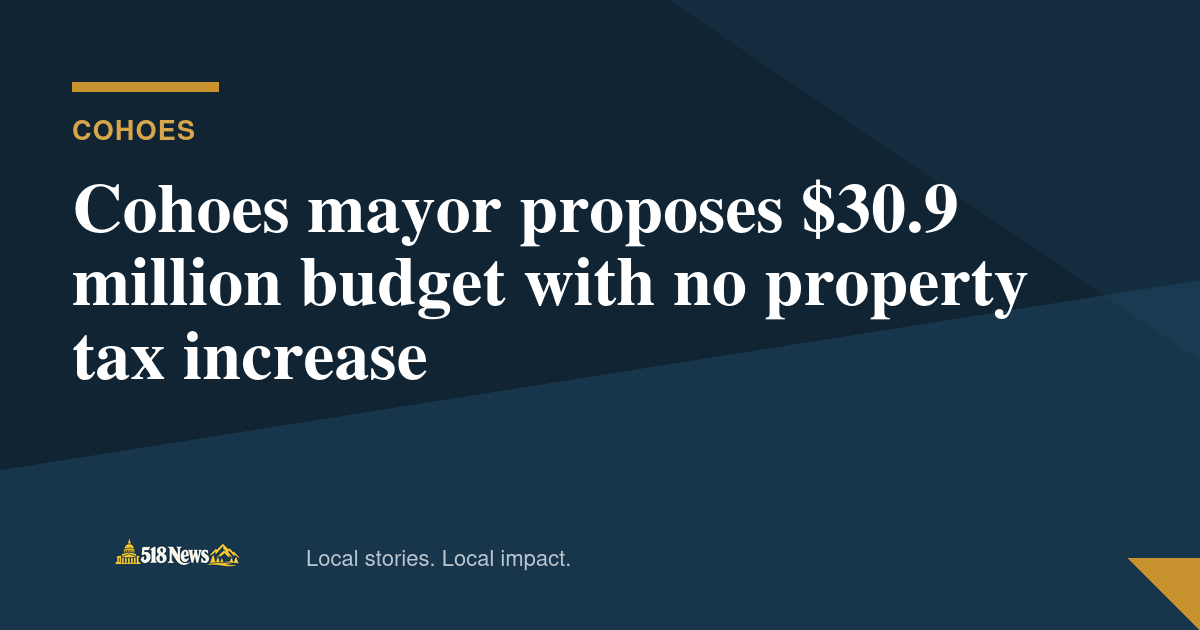 518News graphic for Cohoes mayor proposes $30.9 million budget with no property tax increase