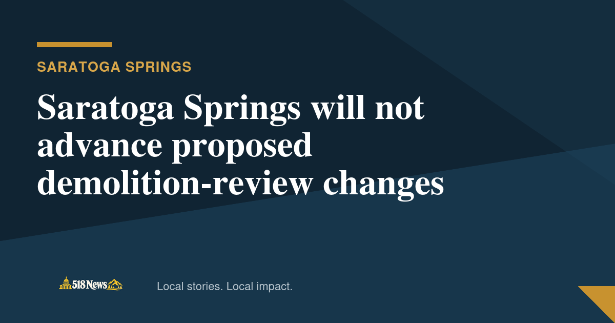 518News graphic for Saratoga Springs will not advance proposed demolition-review changes