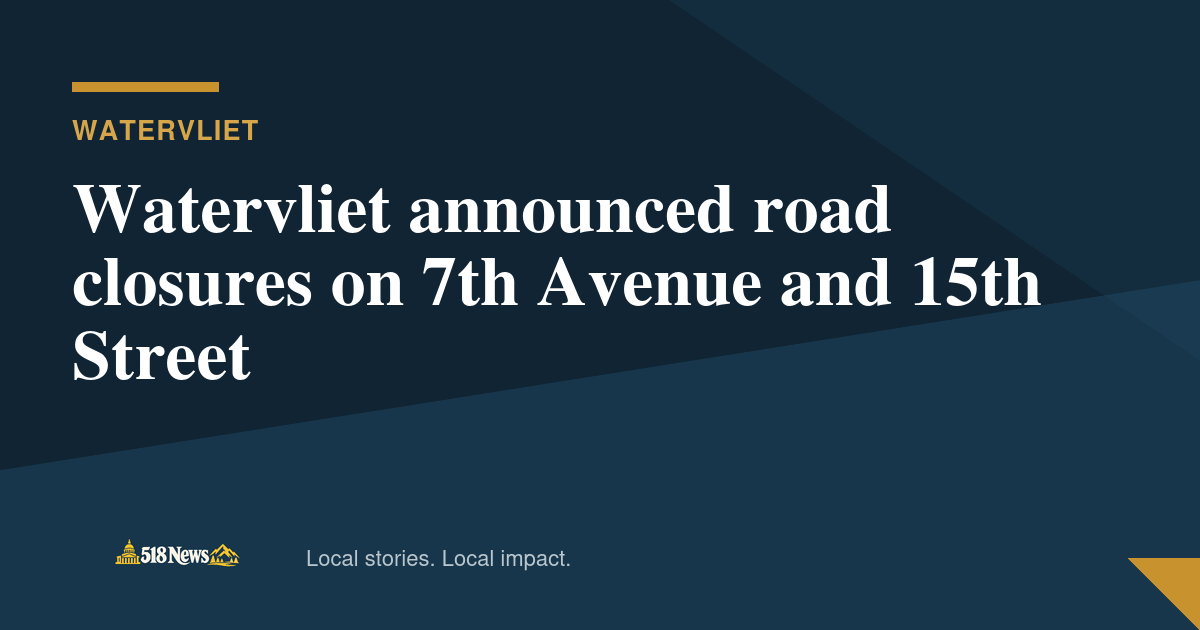 518News graphic for Watervliet announced road closures on 7th Avenue and 15th Street