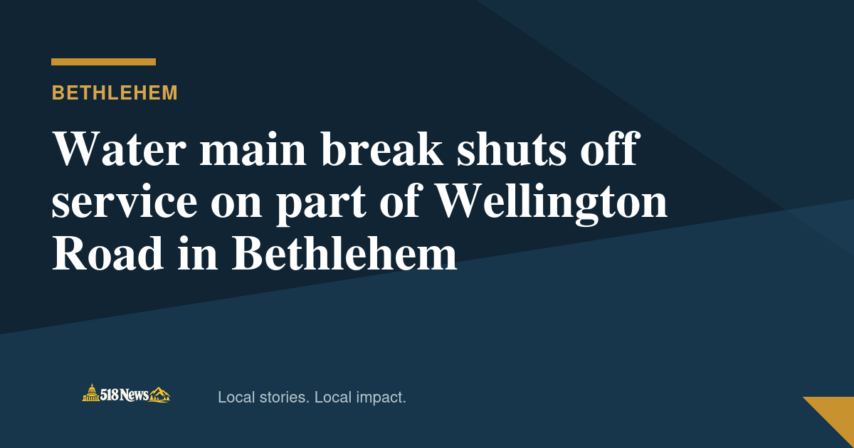 518News graphic for Water main break shuts off service on part of Wellington Road in Bethlehem