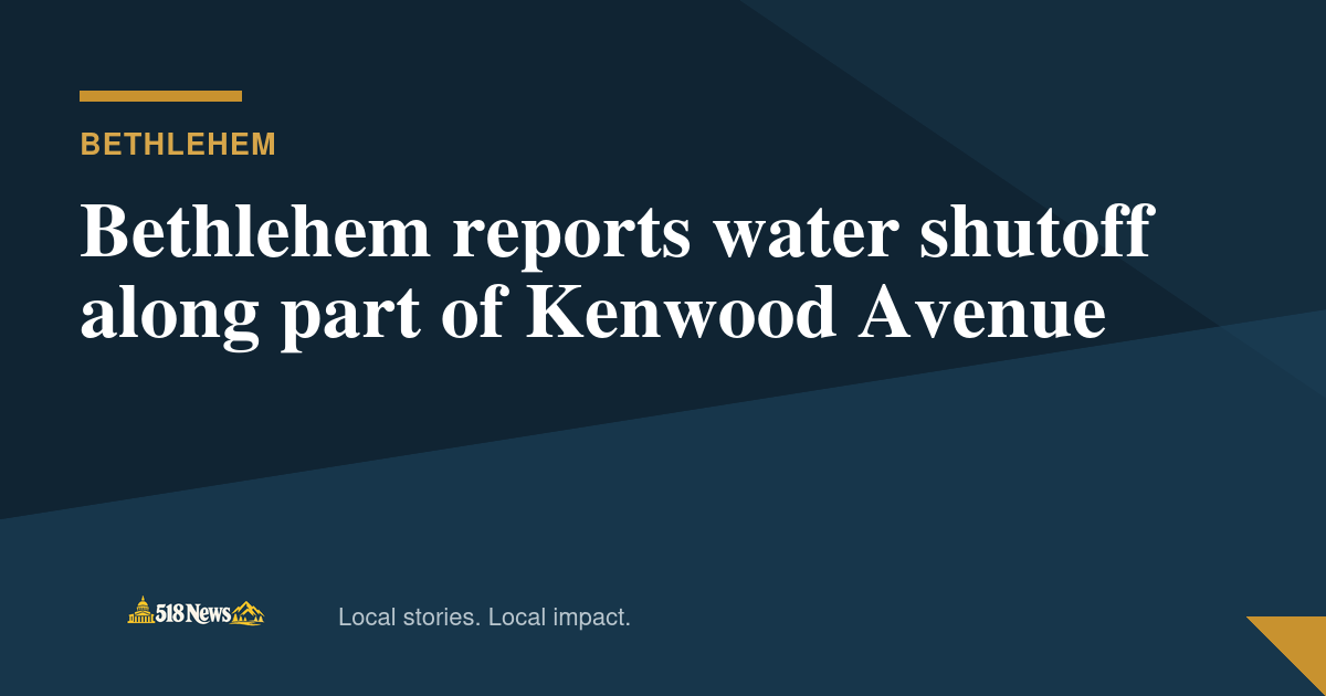 518News graphic for Bethlehem reports water shutoff along part of Kenwood Avenue